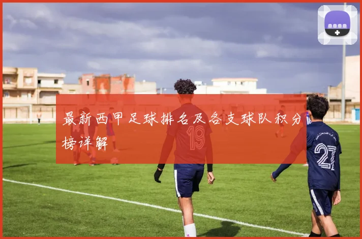最新西甲足球排名及各支球队积分榜详解