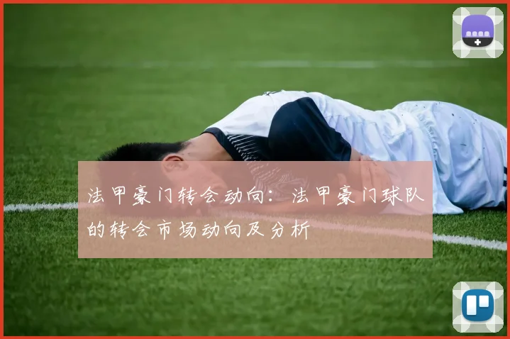 法甲豪门转会动向：法甲豪门球队的转会市场动向及分析