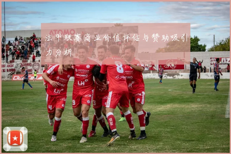 法甲联赛商业价值评估与赞助吸引力分析